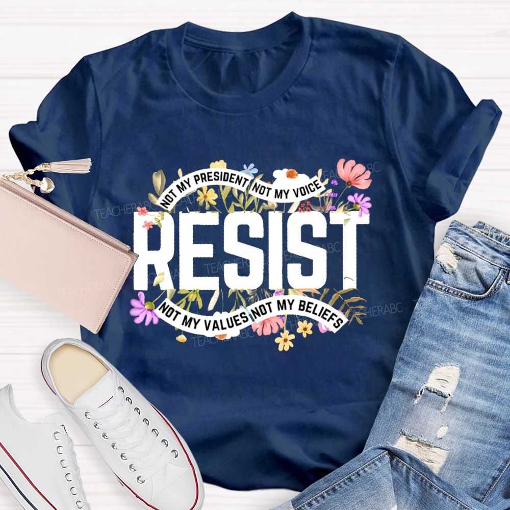 Not My President Not My Voice Not My Value Not My Beliefs Teacher T-shirt