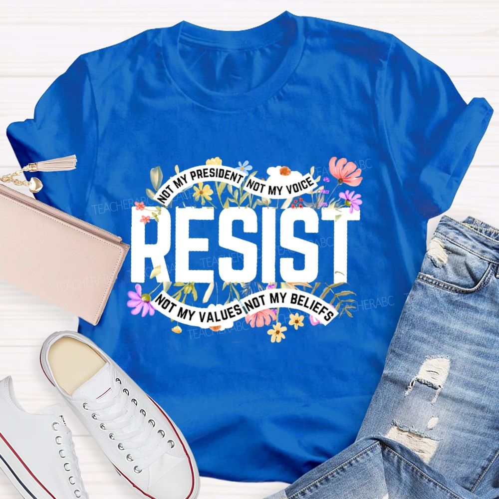 Not My President Not My Voice Not My Value Not My Beliefs Teacher T-shirt