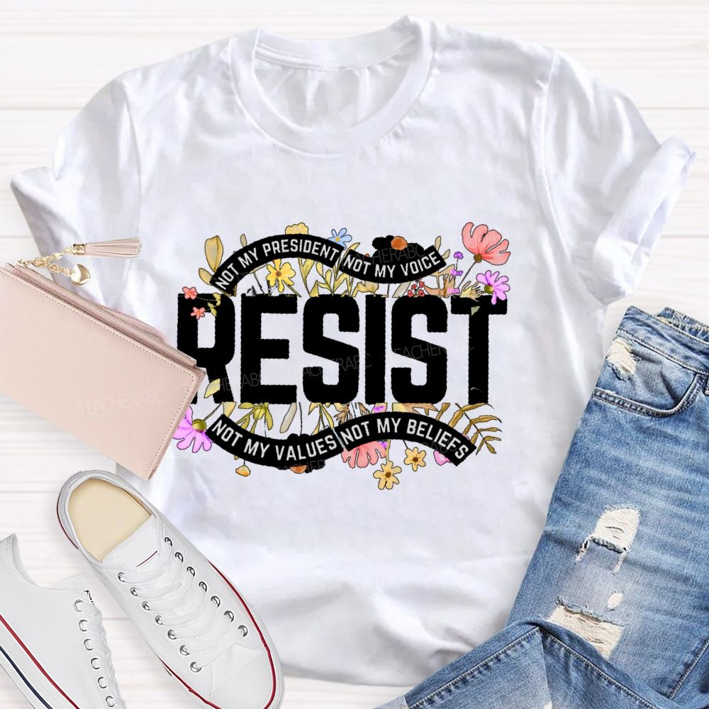 Not My President Not My Voice Not My Value Not My Beliefs Teacher T-shirt