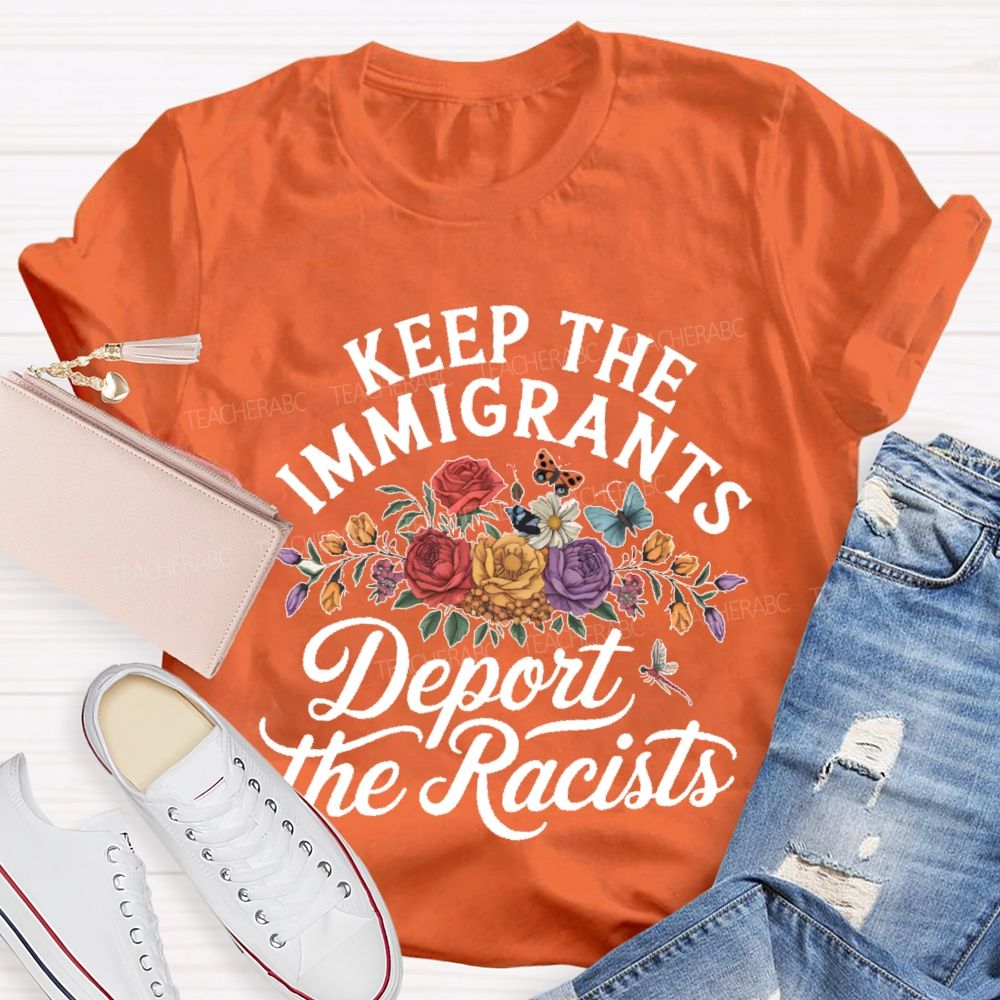 Keep The Immigrants  Deport The Racist Flowers Graphics  Teacher T-shirt