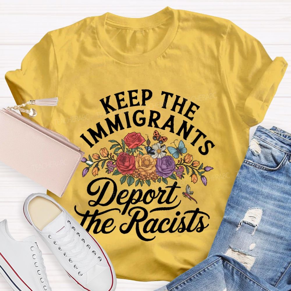 Keep The Immigrants  Deport The Racist Flowers Graphics  Teacher T-shirt