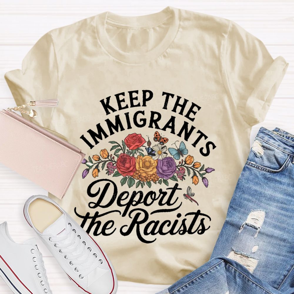Keep The Immigrants  Deport The Racist Flowers Graphics  Teacher T-shirt