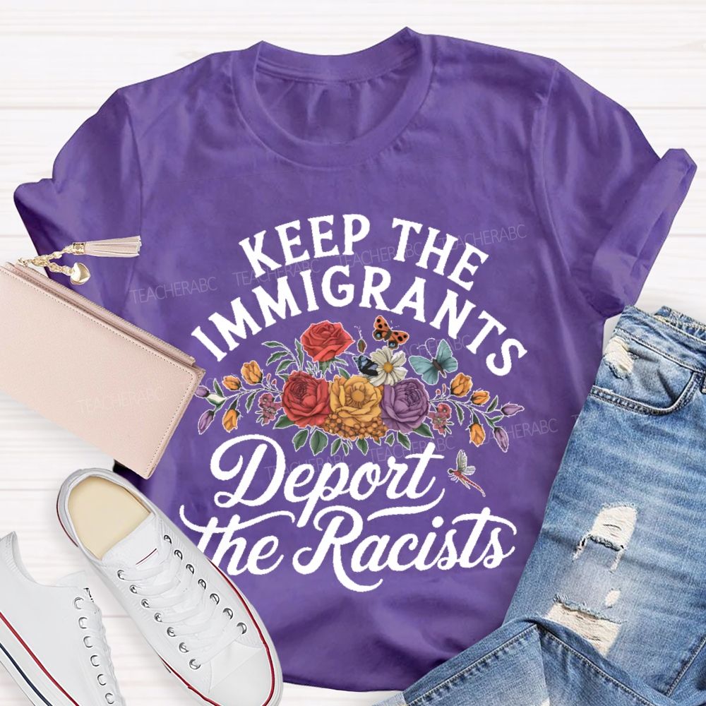 Keep The Immigrants  Deport The Racist Flowers Graphics  Teacher T-shirt