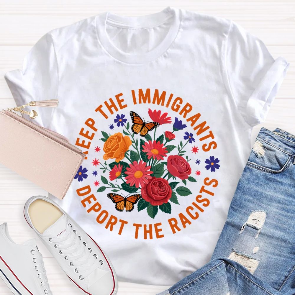 Keep The Immigrants Deport The Racists Flowers Butterflies  Teacher T-shirt