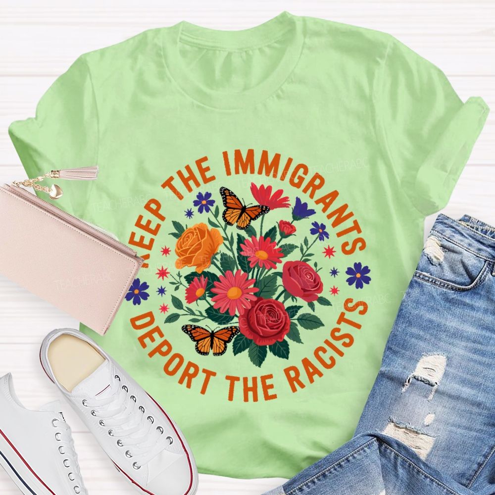 Keep The Immigrants Deport The Racists Flowers Butterflies  Teacher T-shirt