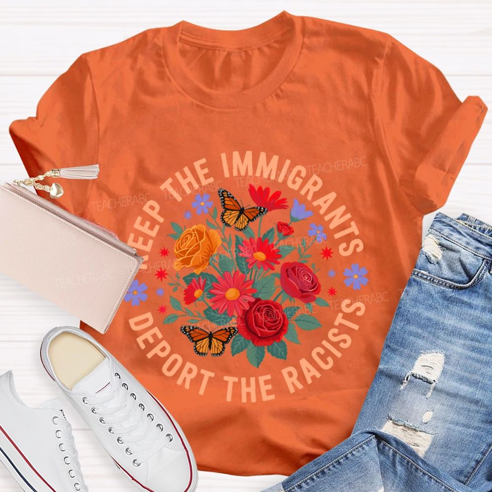 Keep The Immigrants Deport The Racists Flowers Butterflies  Teacher T-shirt