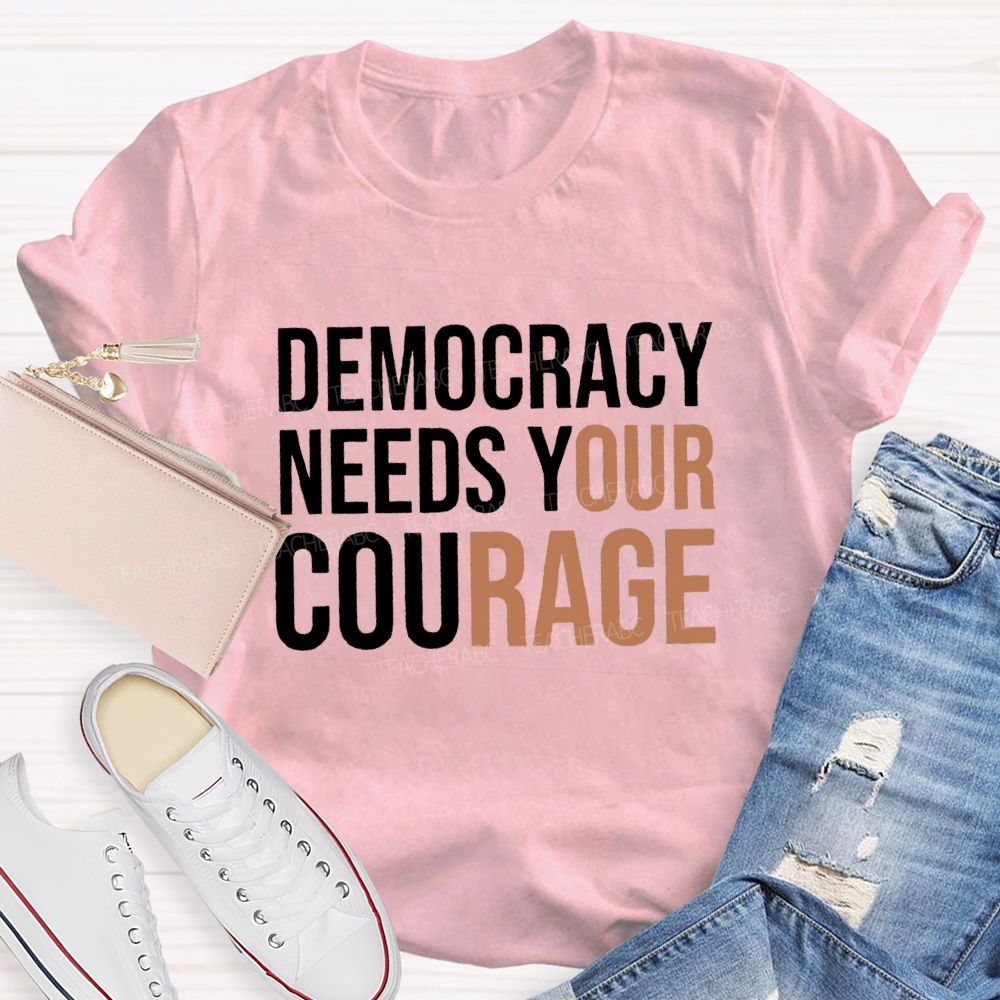 Democracy Needs Your Courage Teacher T-Shirt