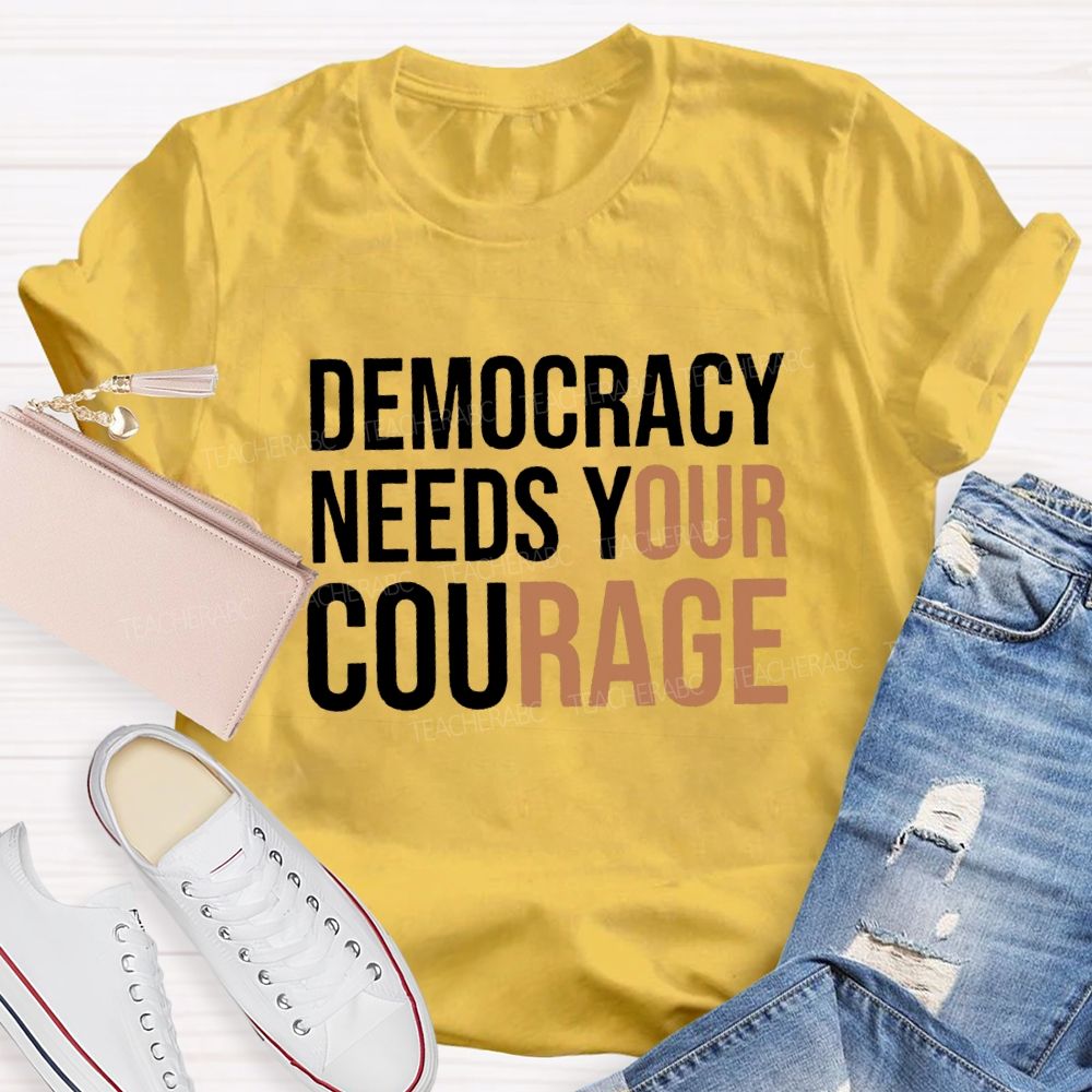 Democracy Needs Your Courage Teacher T-Shirt