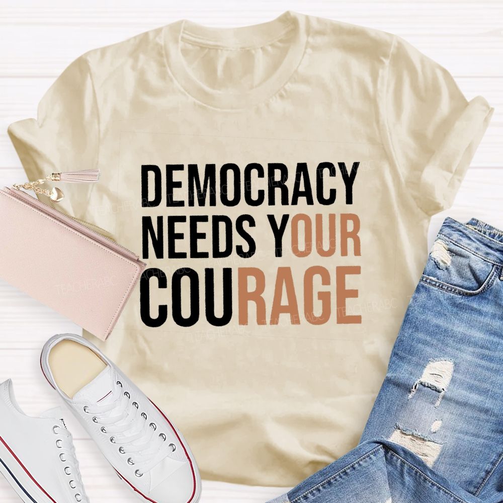 Democracy Needs Your Courage Teacher T-Shirt