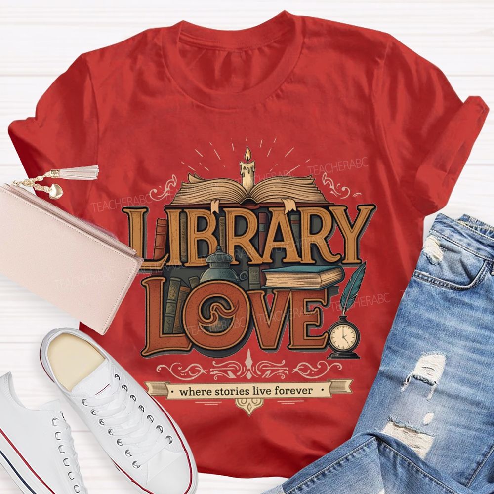 Library Love Where Stories Live Forever T-shirt