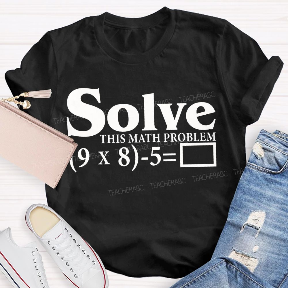 Solve This Math Problem The Answer Is 67 Teacher T-shirt