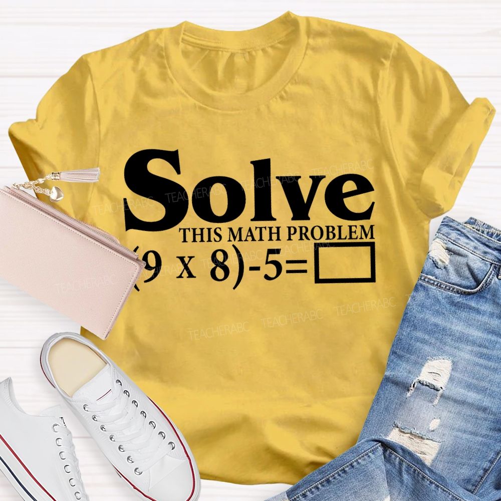 Solve This Math Problem The Answer Is 67 Teacher T-shirt