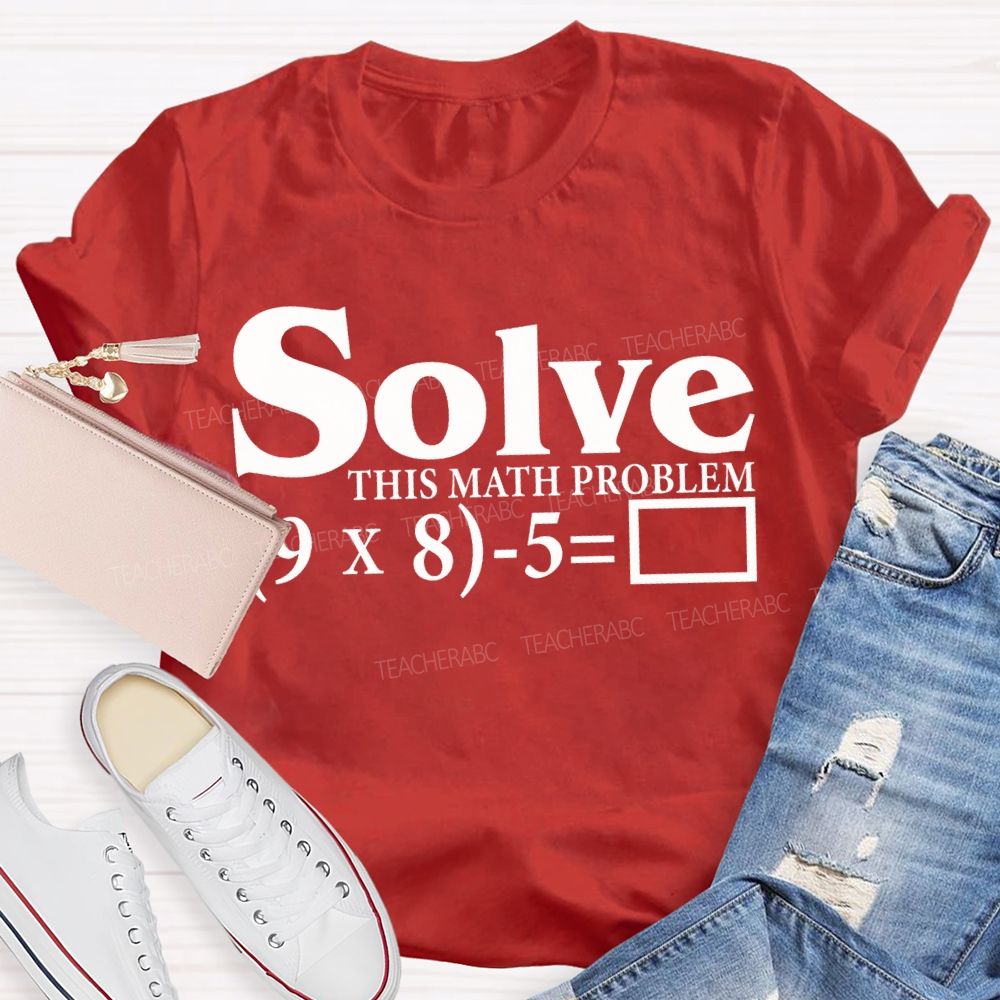 Solve This Math Problem The Answer Is 67 Teacher T-shirt