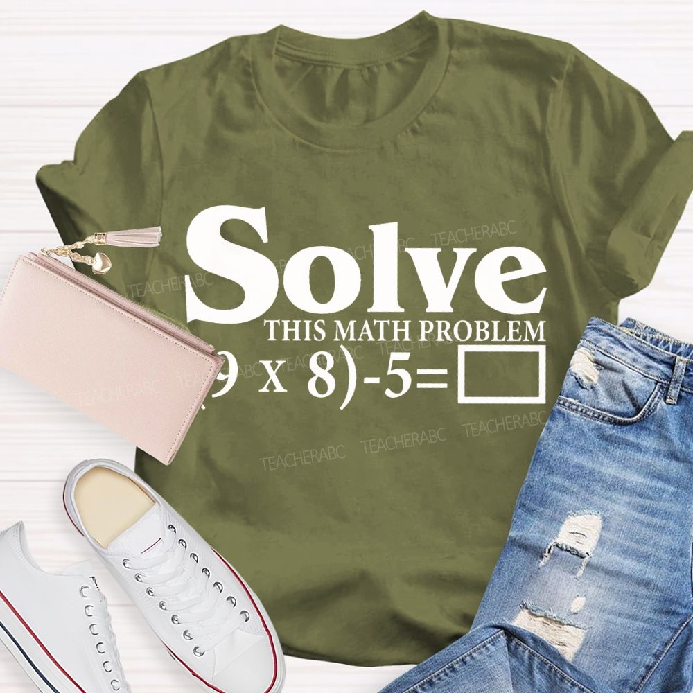 Solve This Math Problem The Answer Is 67 Teacher T-shirt