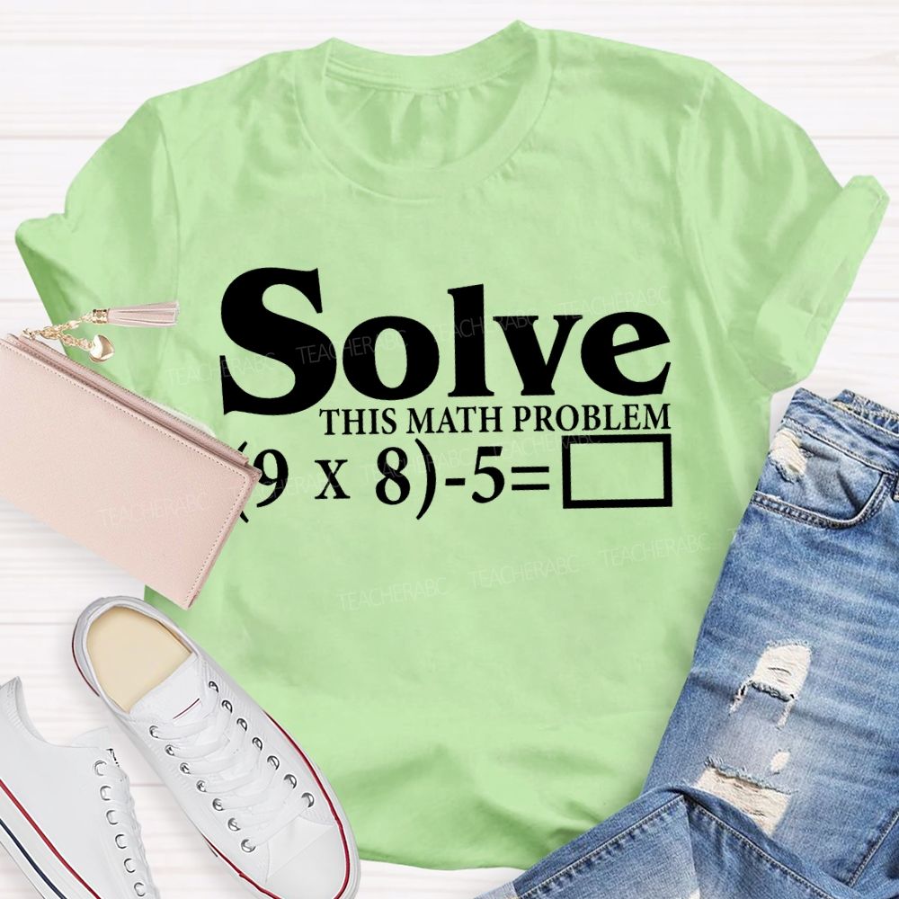 Solve This Math Problem The Answer Is 67 Teacher T-shirt