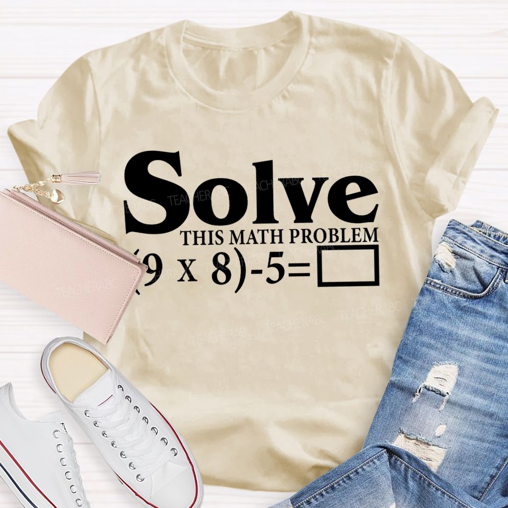 Solve This Math Problem The Answer Is 67 Teacher T-shirt