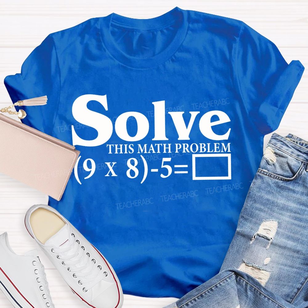 Solve This Math Problem The Answer Is 67 Teacher T-shirt