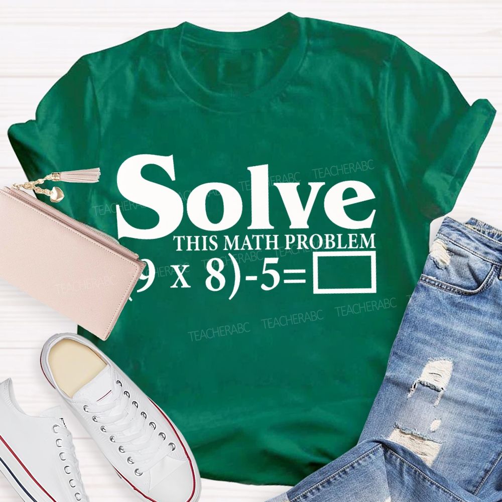 Solve This Math Problem The Answer Is 67 Teacher T-shirt