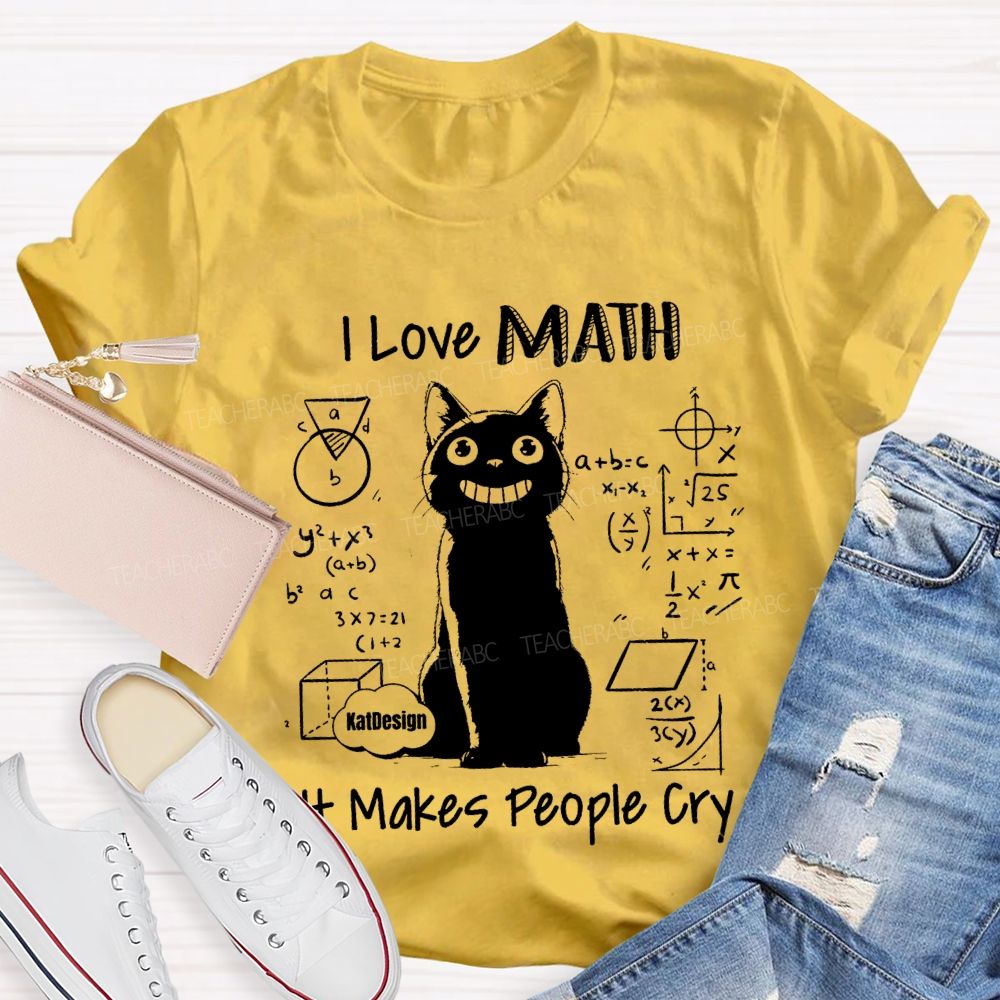 I Love Math It Makes People Cry Teacher T-shirt