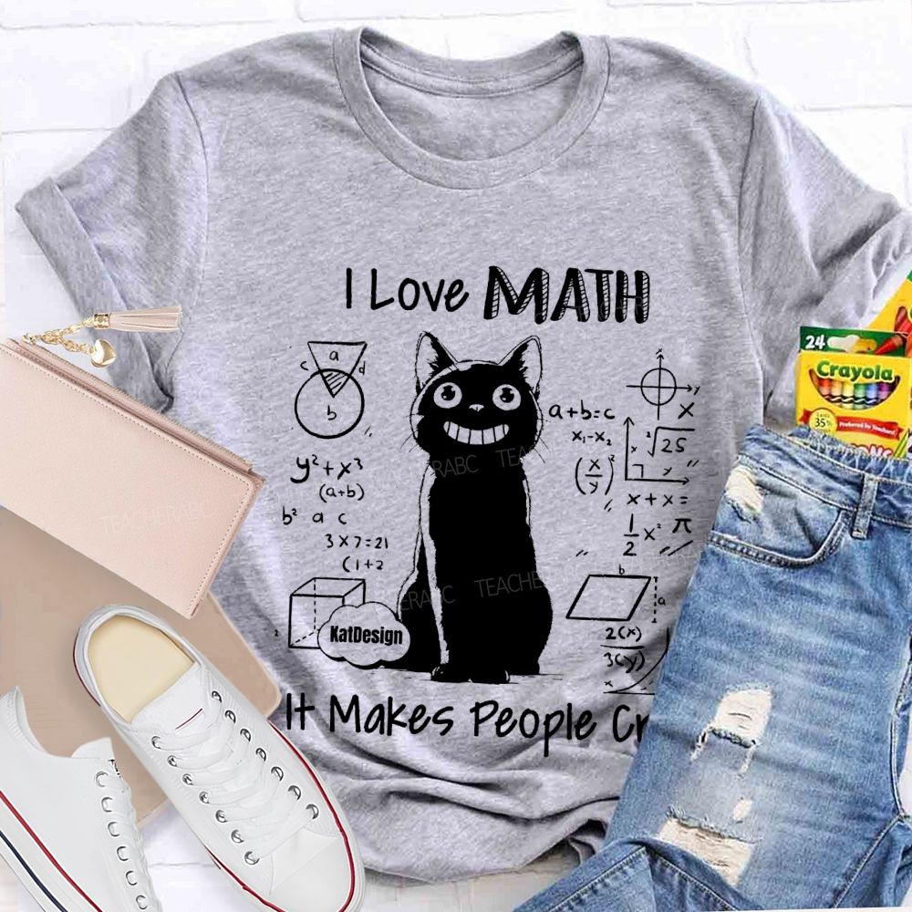 I Love Math It Makes People Cry Teacher T-shirt