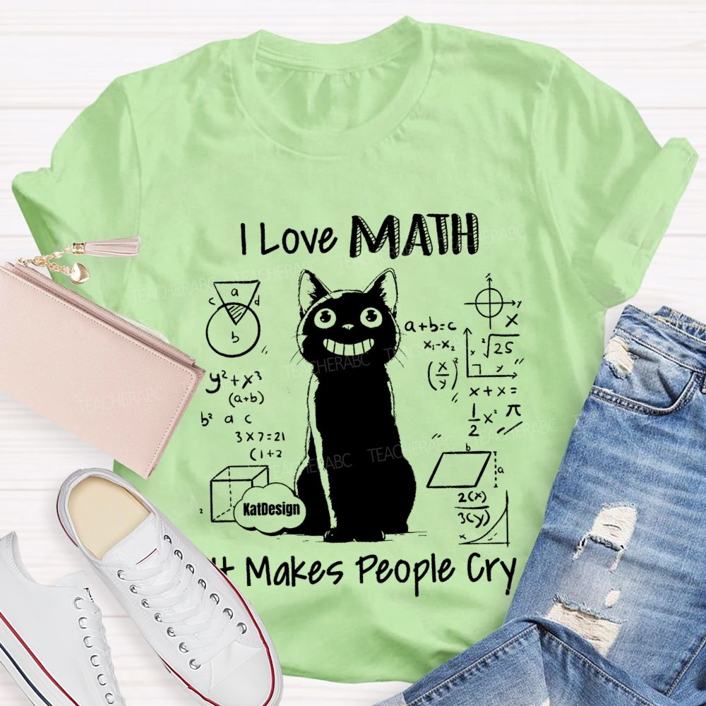 I Love Math It Makes People Cry Teacher T-shirt
