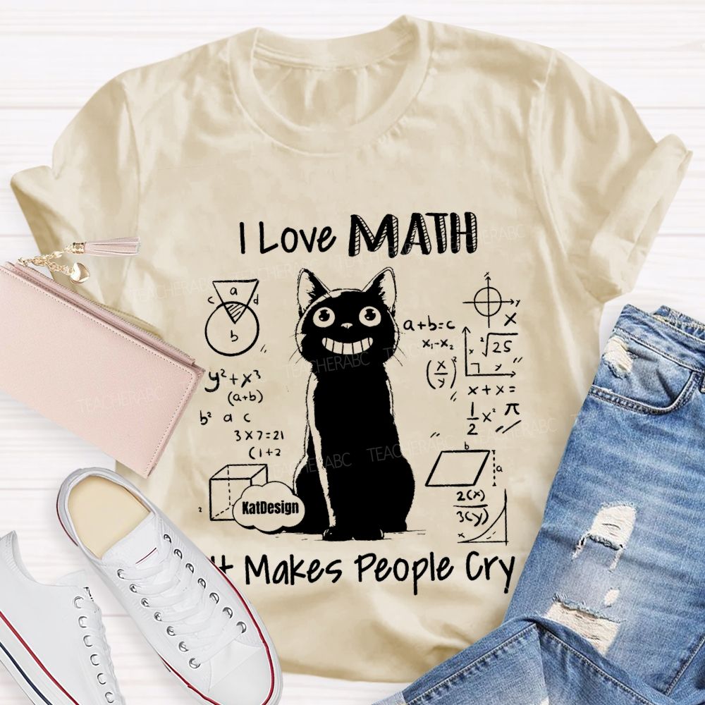 I Love Math It Makes People Cry Teacher T-shirt