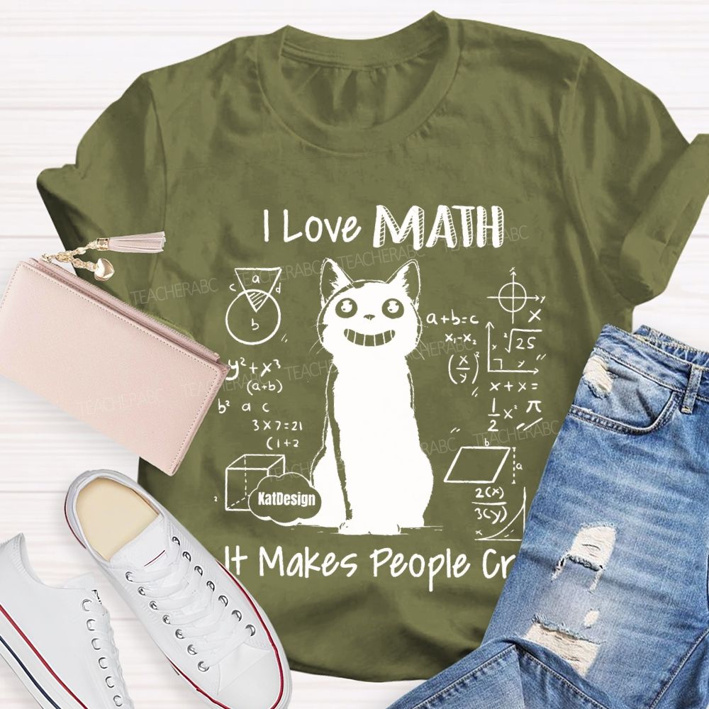 I Love Math It Makes People Cry Teacher T-shirt