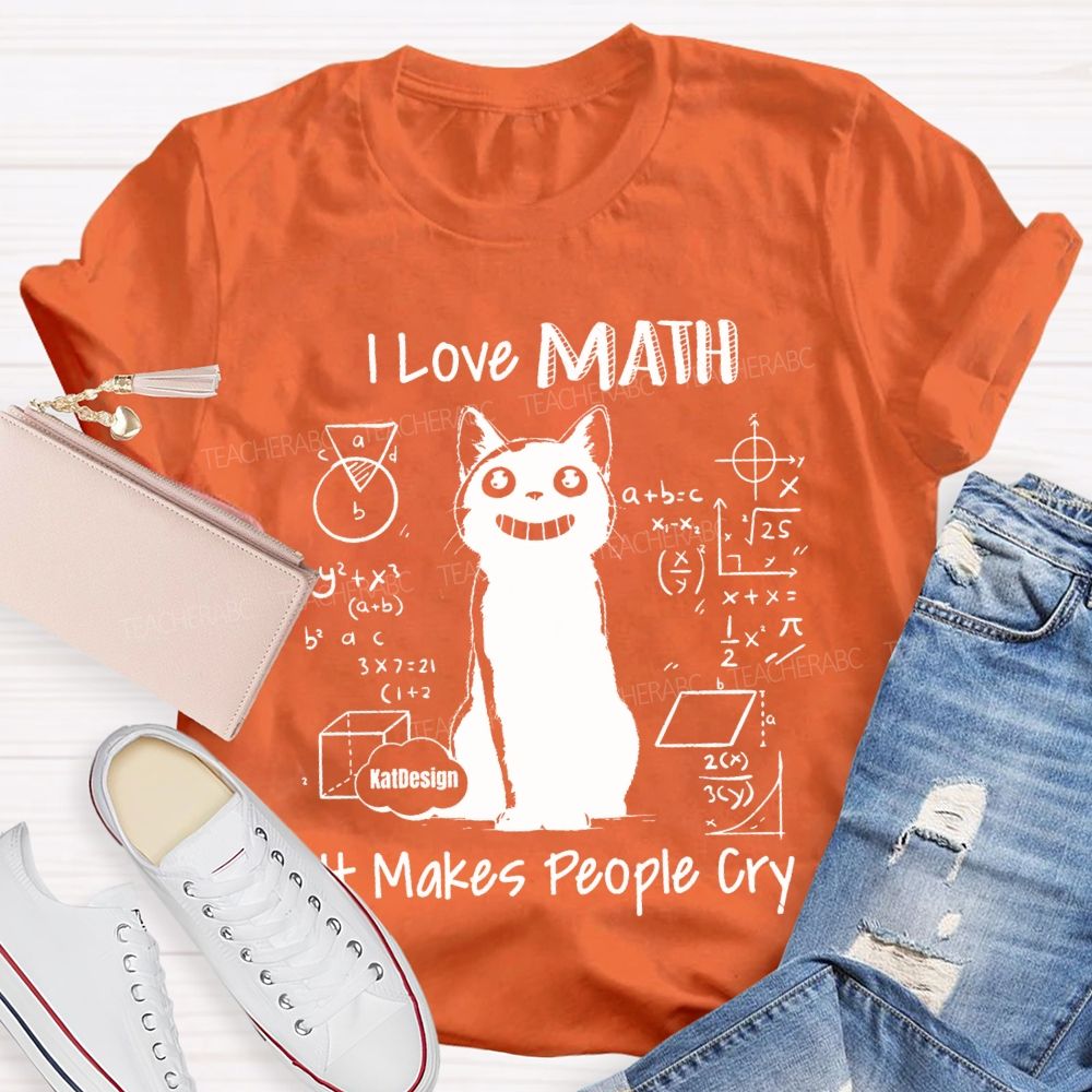 I Love Math It Makes People Cry Teacher T-shirt