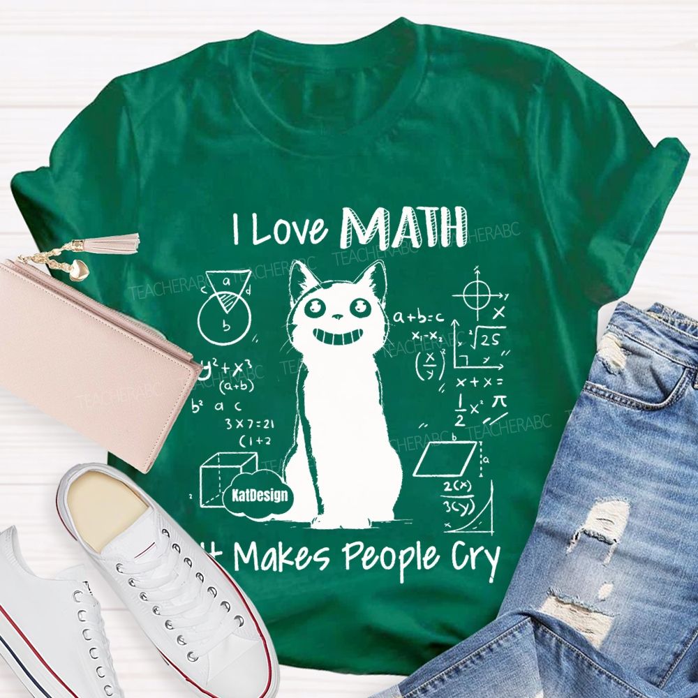 I Love Math It Makes People Cry Teacher T-shirt
