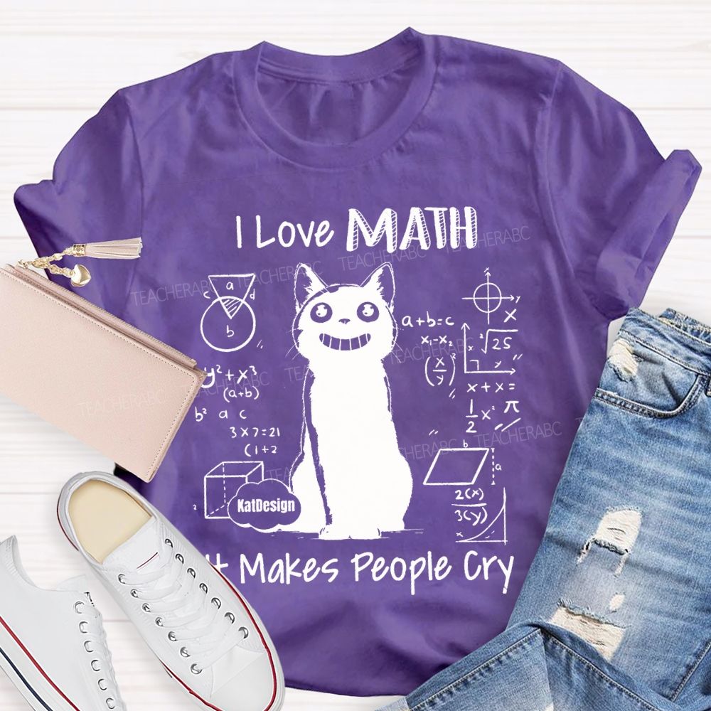 I Love Math It Makes People Cry Teacher T-shirt