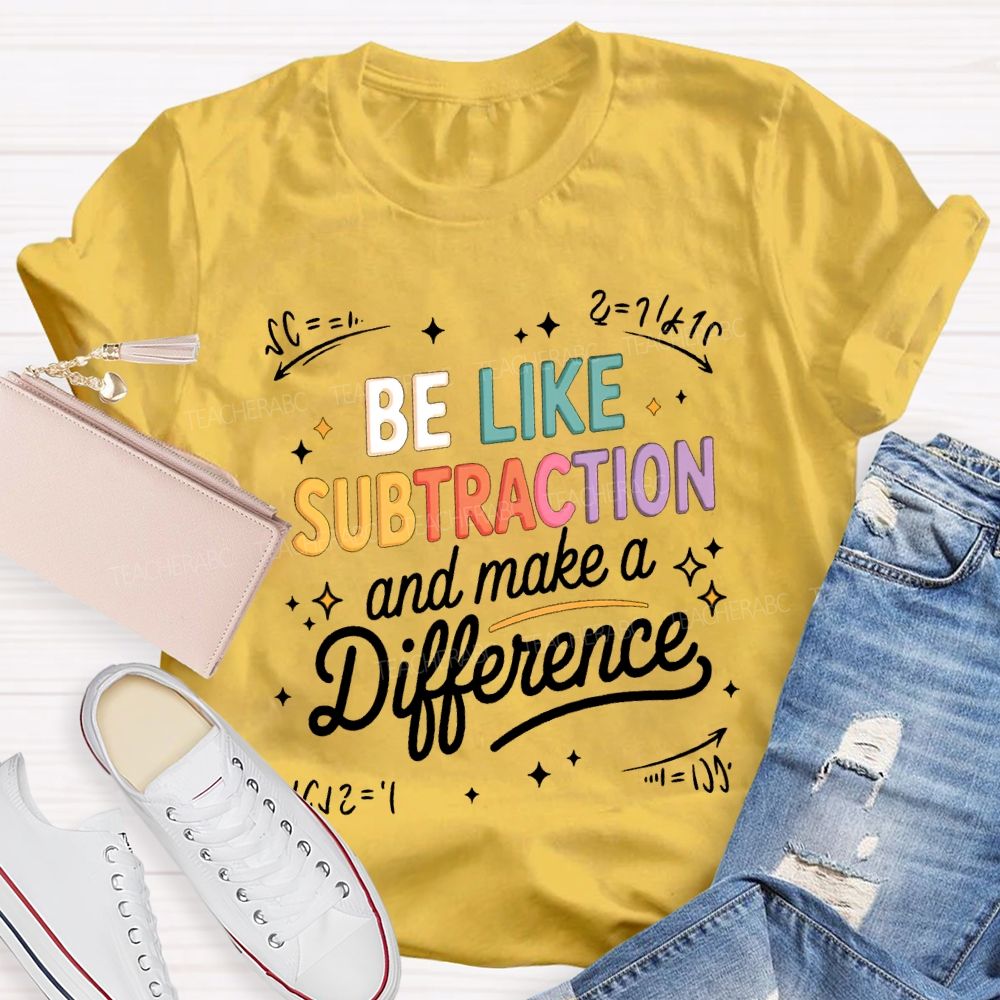 Be Like Subtraction And Make A Difference Teacher T-shirt