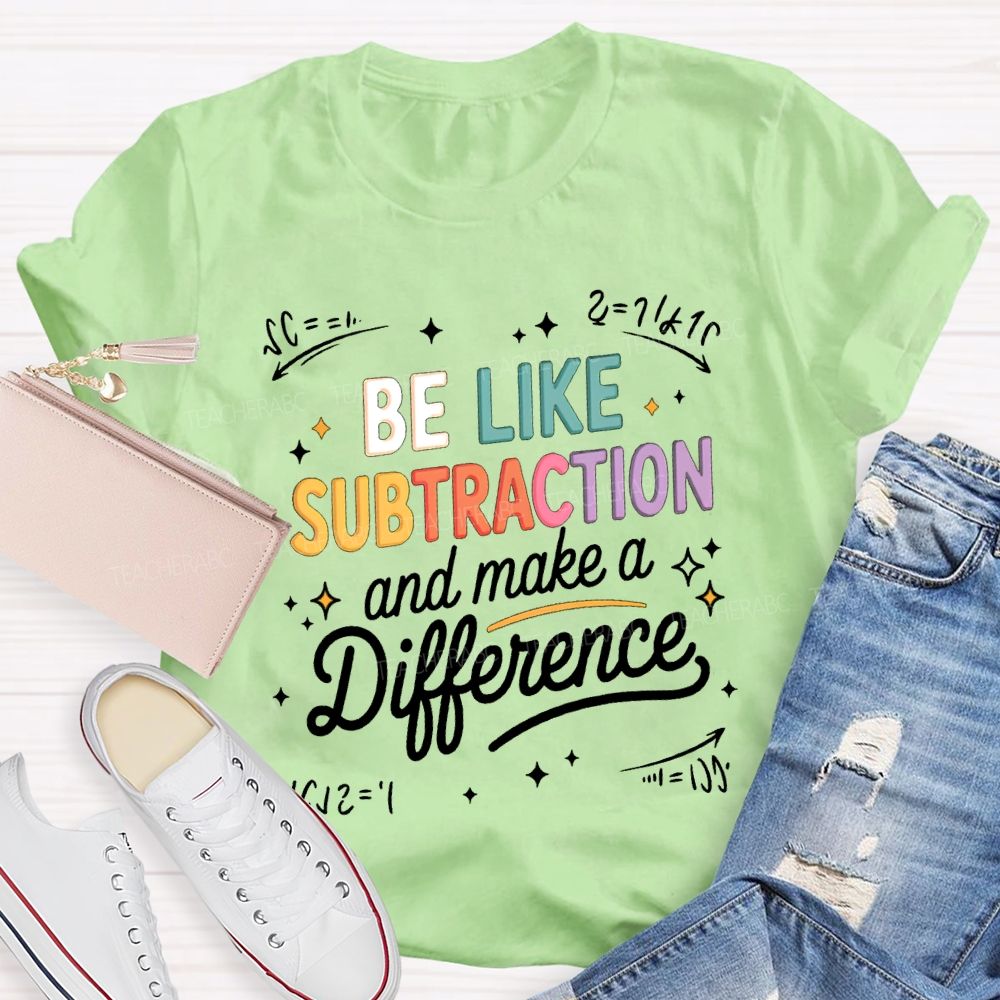 Be Like Subtraction And Make A Difference Teacher T-shirt