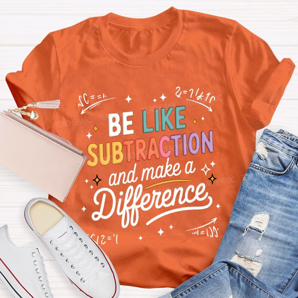 Be Like Subtraction And Make A Difference Teacher T-shirt