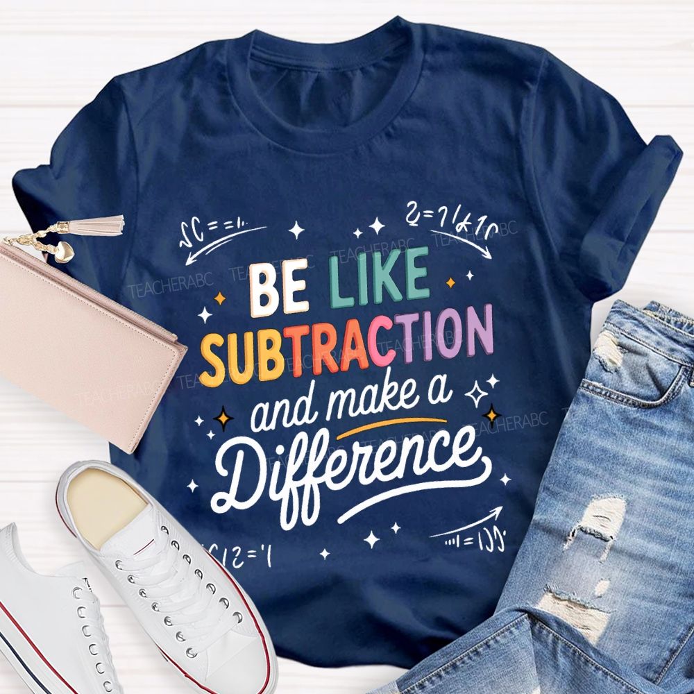 Be Like Subtraction And Make A Difference Teacher T-shirt