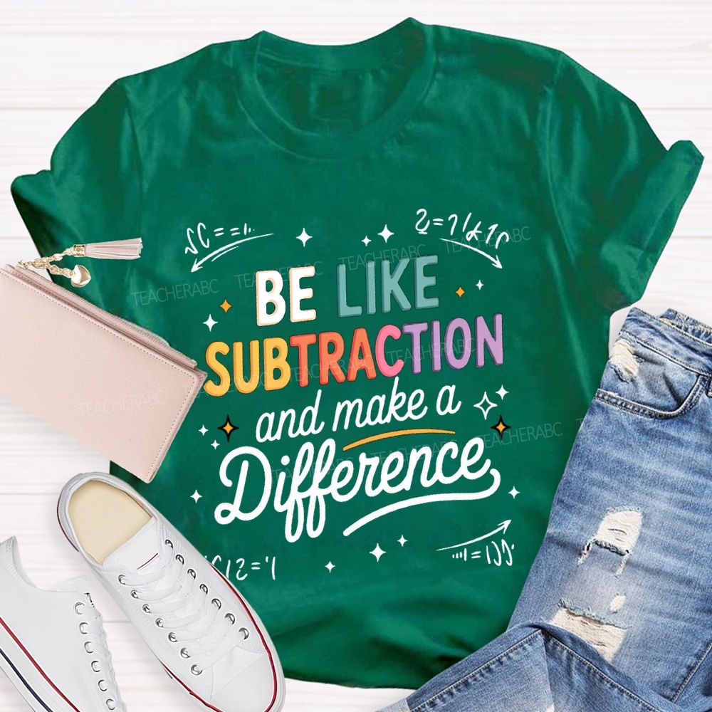 Be Like Subtraction And Make A Difference Teacher T-shirt