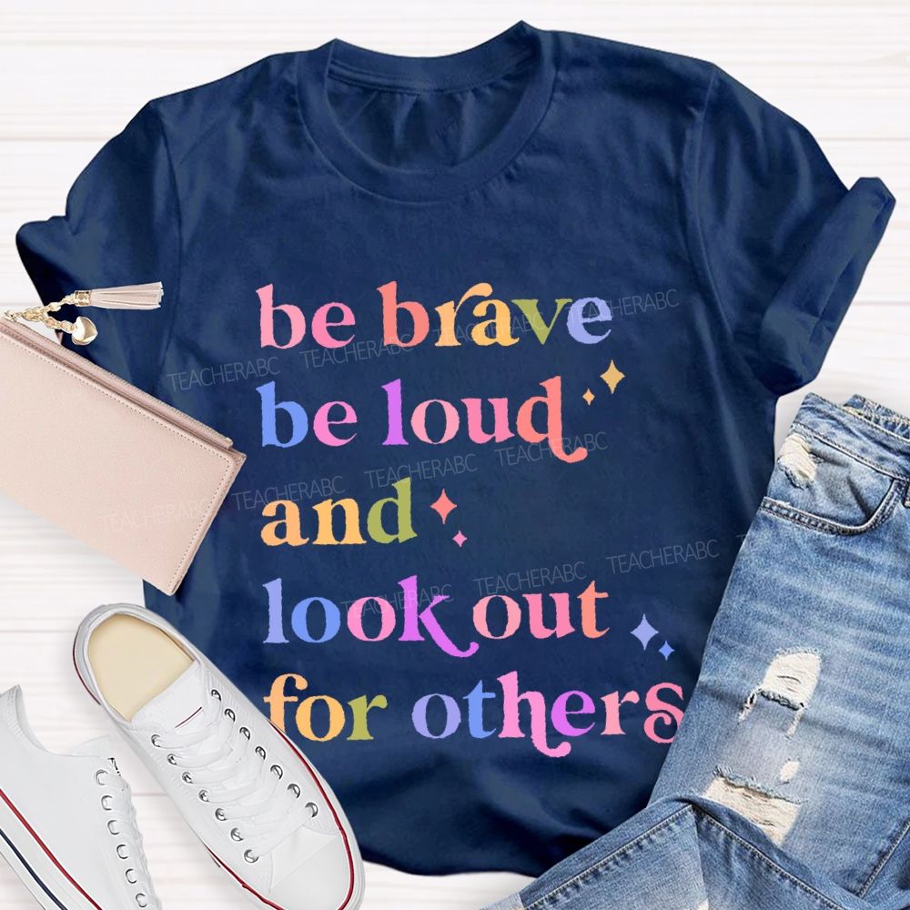 Be Brave Be Loud And Look Out For Others Colorful Letters  Teacher T-shirt