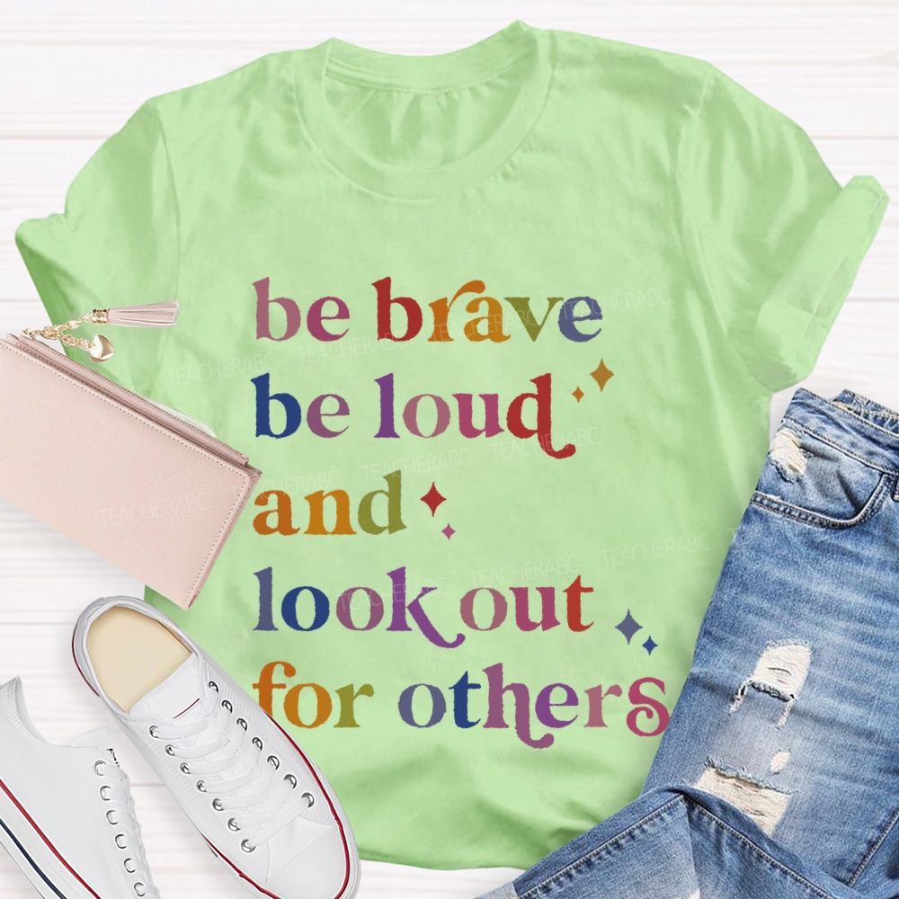 Be Brave Be Loud And Look Out For Others Colorful Letters  Teacher T-shirt