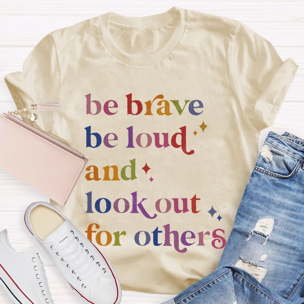 Be Brave Be Loud And Look Out For Others Colorful Letters  Teacher T-shirt