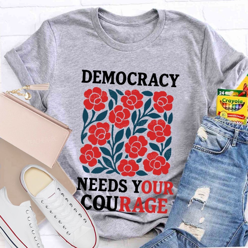 Democracy Needs Your Courage Graphic Teacher T-shirt