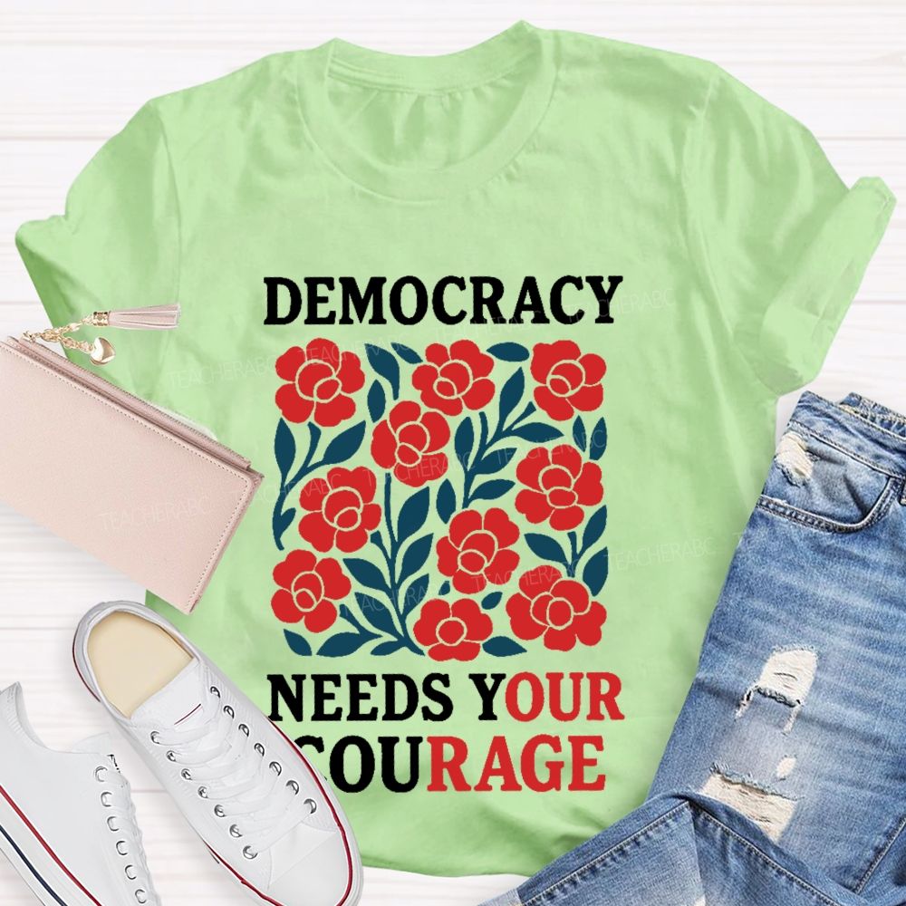 Democracy Needs Your Courage Graphic Teacher T-shirt