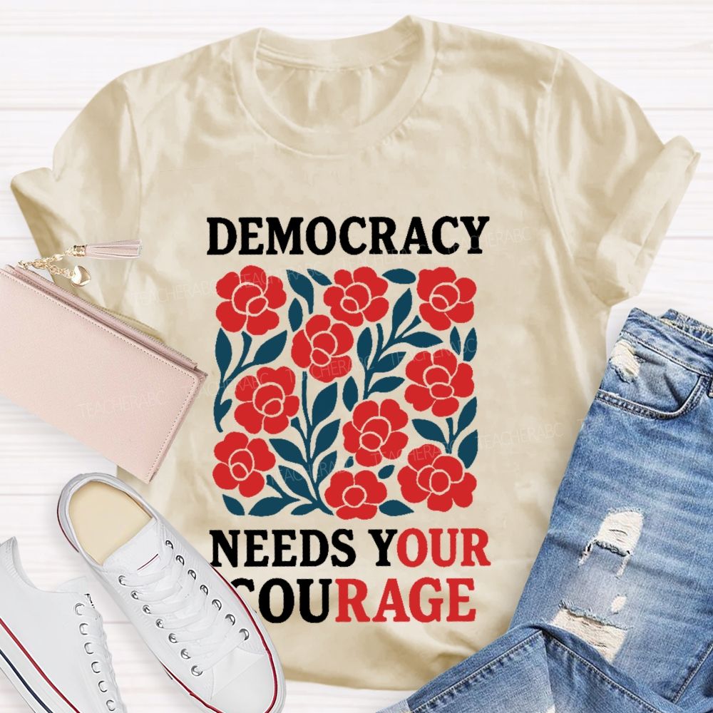 Democracy Needs Your Courage Graphic Teacher T-shirt