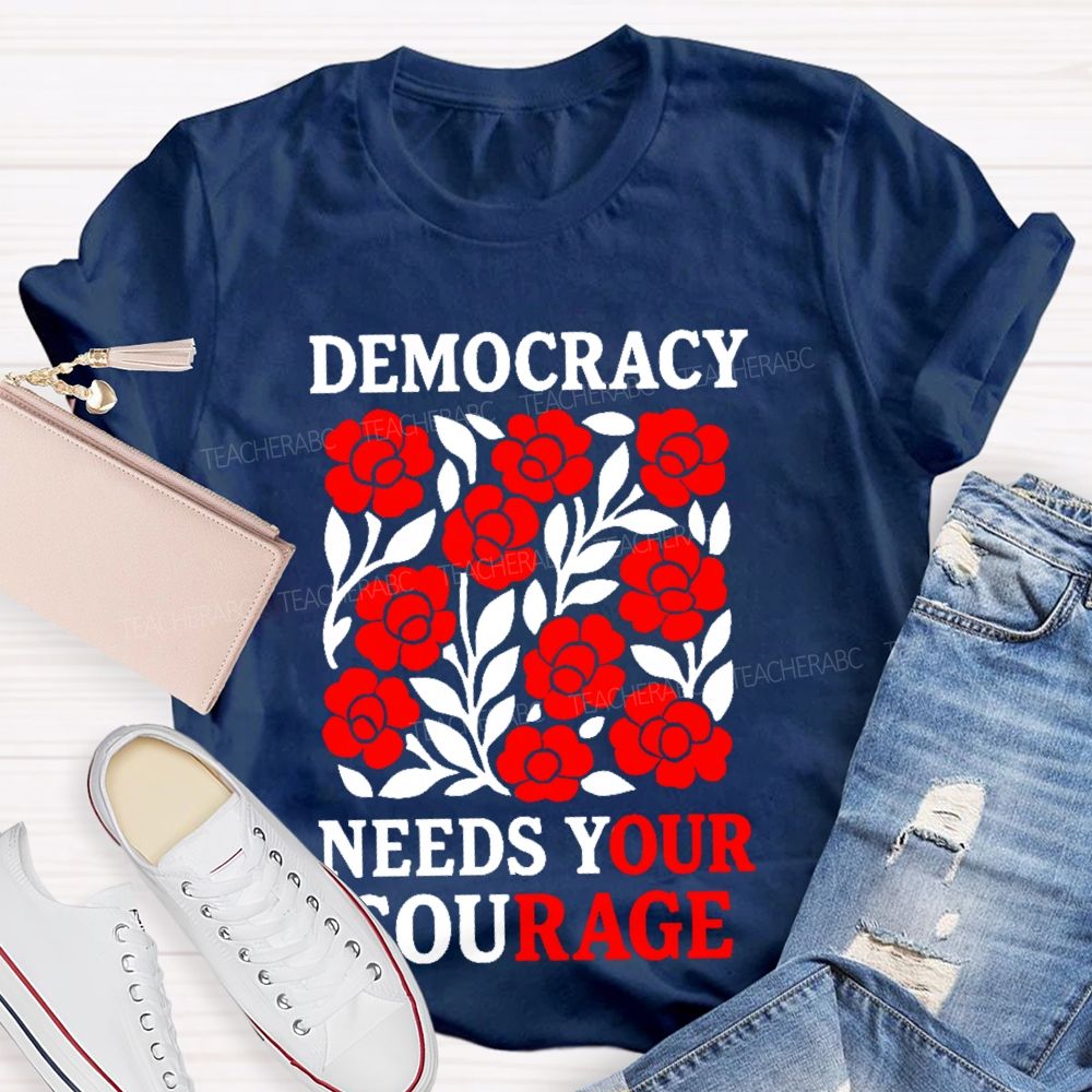 Democracy Needs Your Courage Graphic Teacher T-shirt