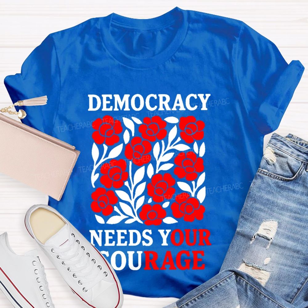 Democracy Needs Your Courage Graphic Teacher T-shirt