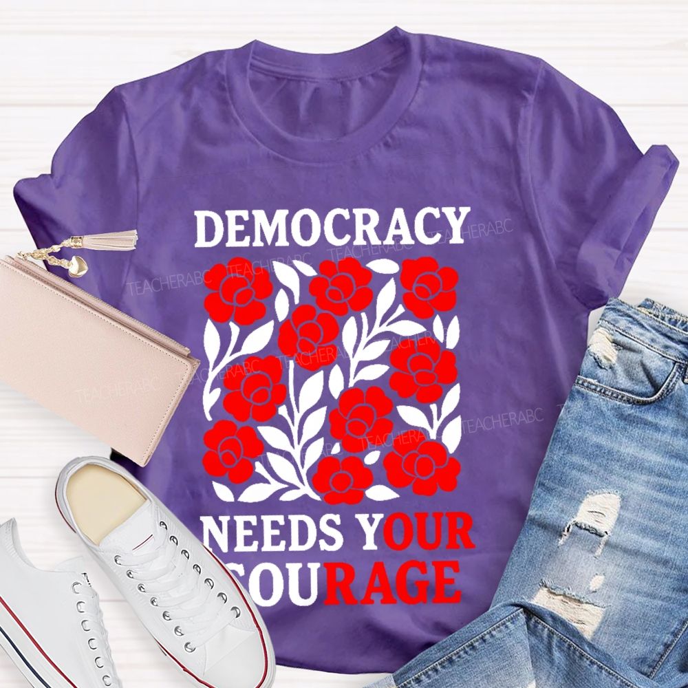 Democracy Needs Your Courage Graphic Teacher T-shirt