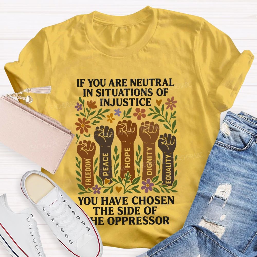 If You Are Neutral In Situations Of Injustice   Teacher T-shirt