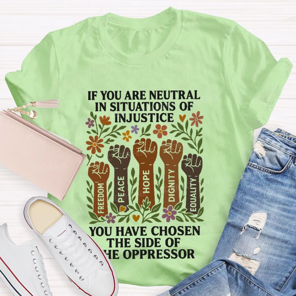 If You Are Neutral In Situations Of Injustice   Teacher T-shirt