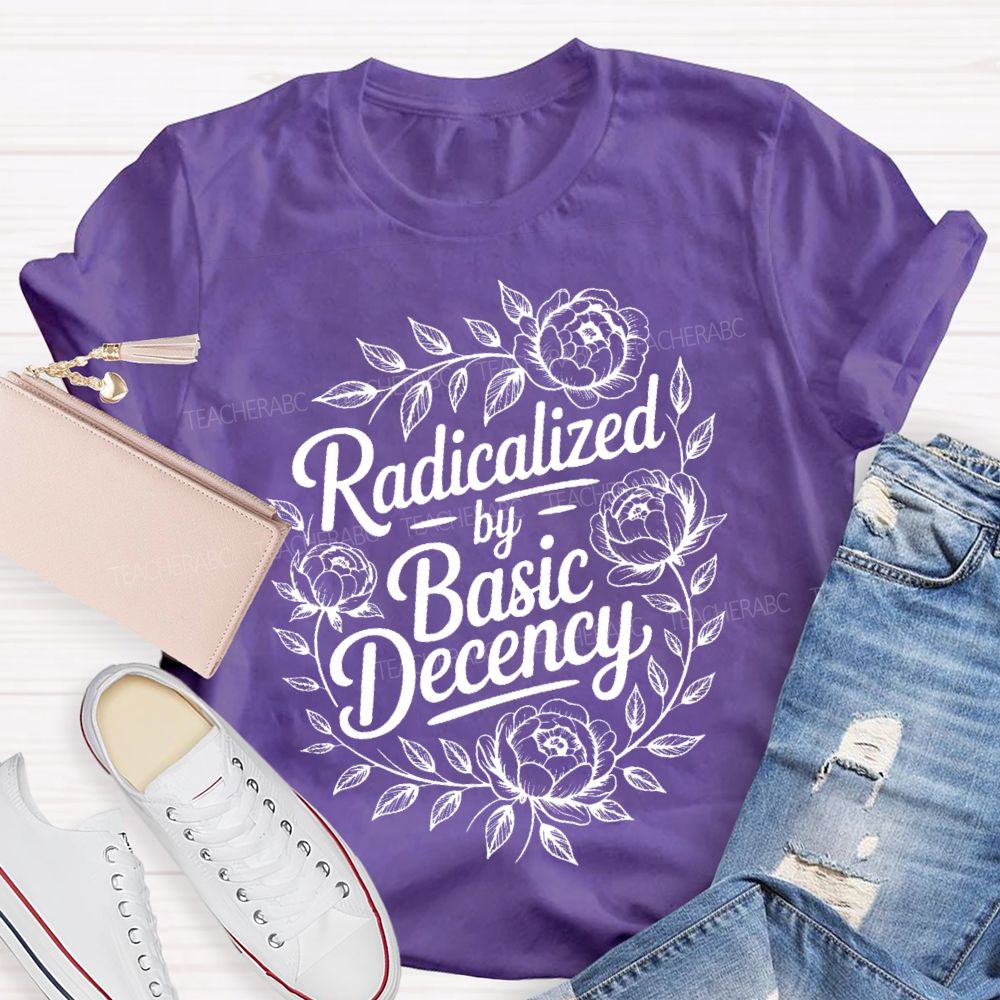 Radicalized By Basic Decency Flowers Graphic  Teacher T-shirt