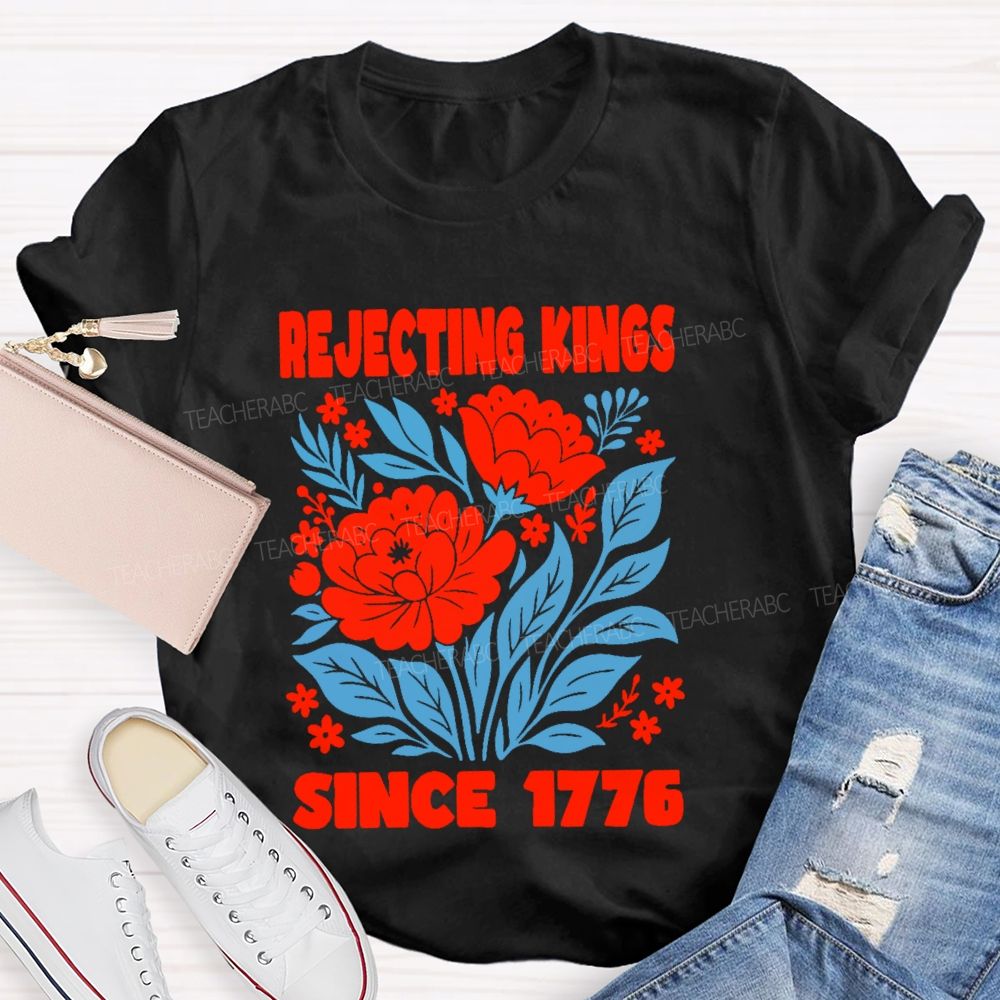 Rejecting Kings Since 1776 Flowers Teacher T-shirt