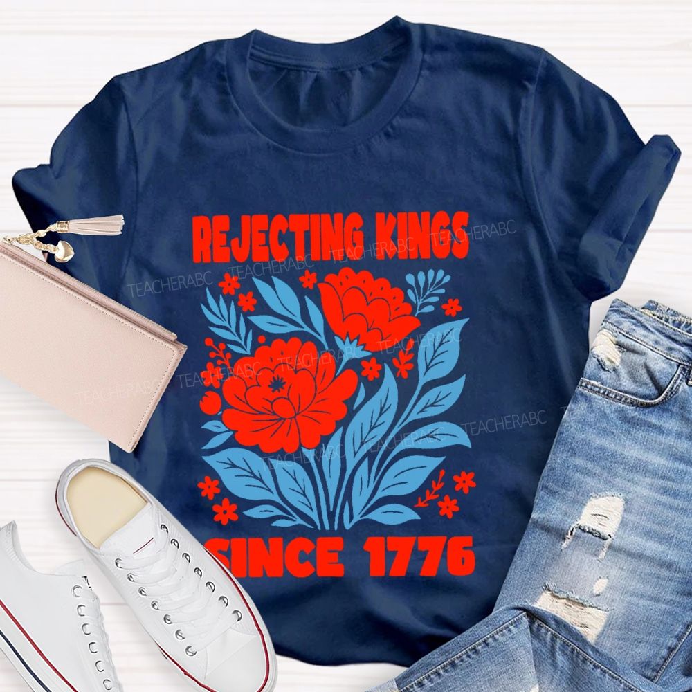 Rejecting Kings Since 1776 Flowers Teacher T-shirt