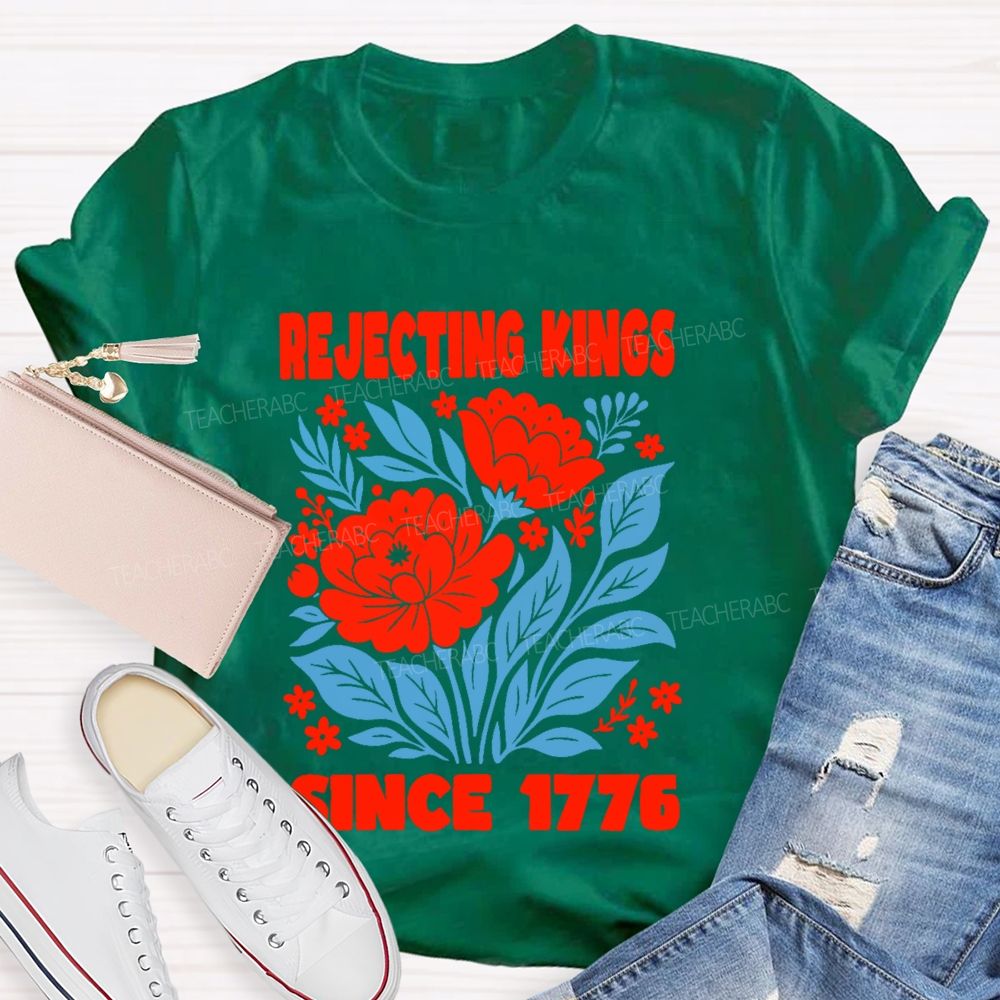 Rejecting Kings Since 1776 Flowers Teacher T-shirt